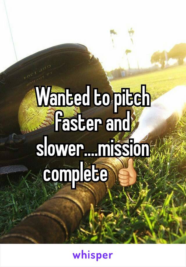 Wanted to pitch faster and slower....mission complete 👍