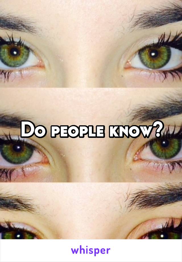 Do people know?