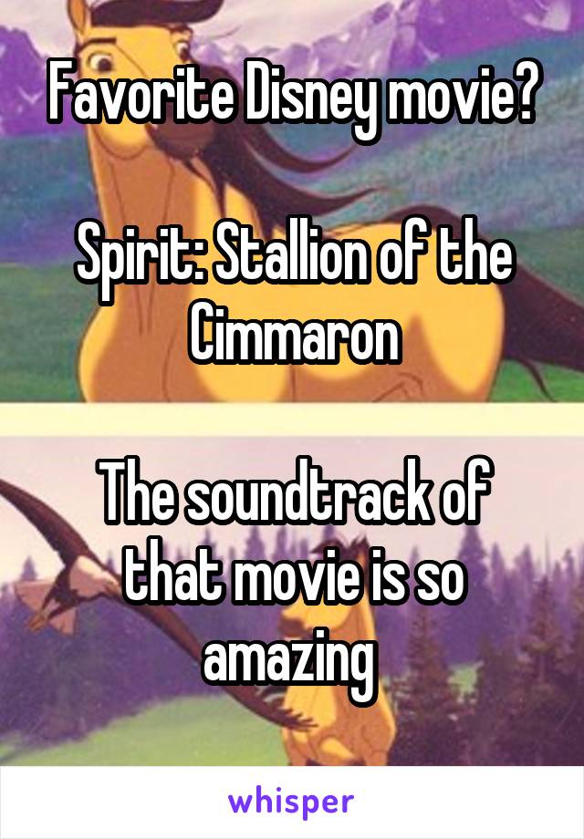 Favorite Disney movie?

Spirit: Stallion of the Cimmaron

The soundtrack of that movie is so amazing 
