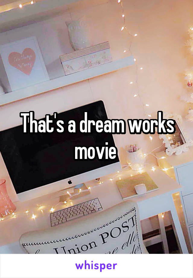 That's a dream works movie 