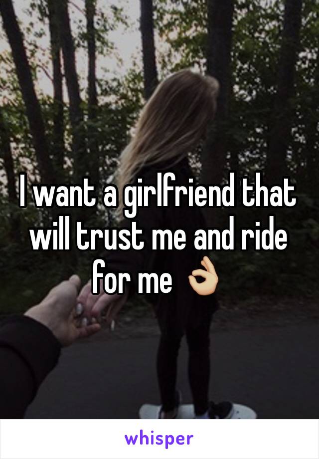 I want a girlfriend that will trust me and ride for me 👌🏼