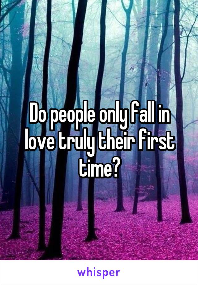 Do people only fall in love truly their first time?