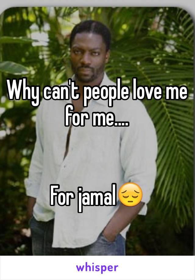 Why can't people love me for me....


For jamal😔