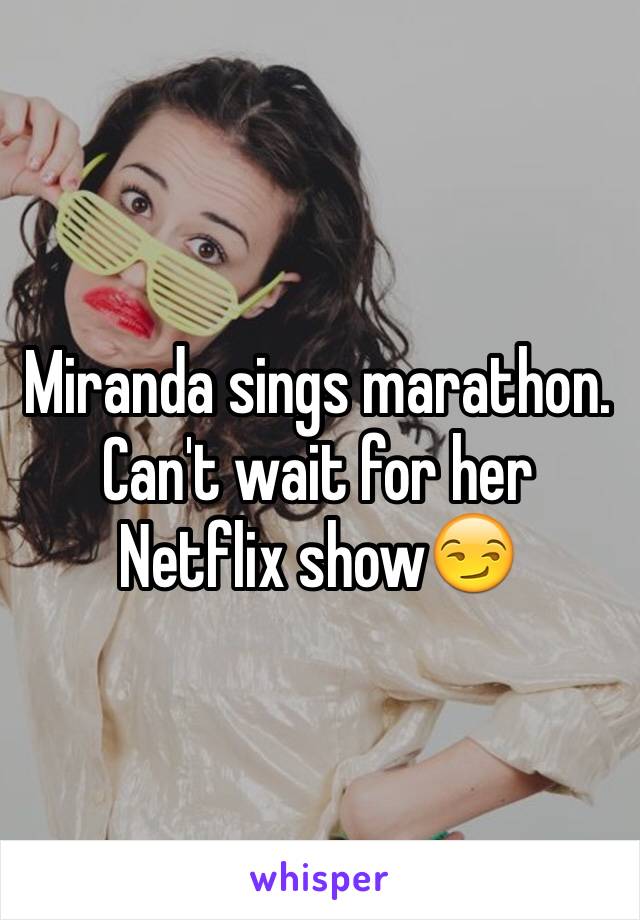 Miranda sings marathon. Can't wait for her Netflix show😏