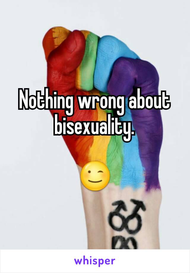 Nothing wrong about bisexuality.

😉