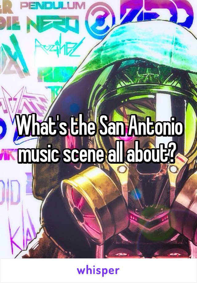 What's the San Antonio music scene all about? 