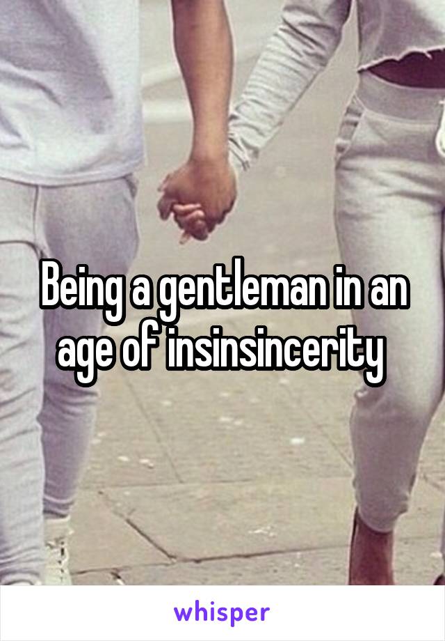 Being a gentleman in an age of insinsincerity 