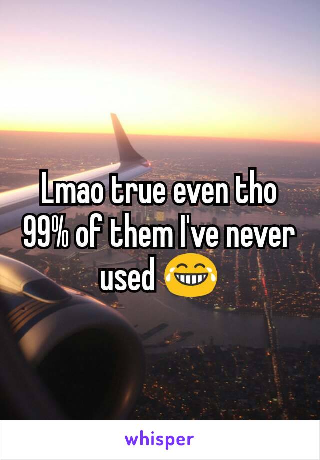 Lmao true even tho 99% of them I've never used 😂