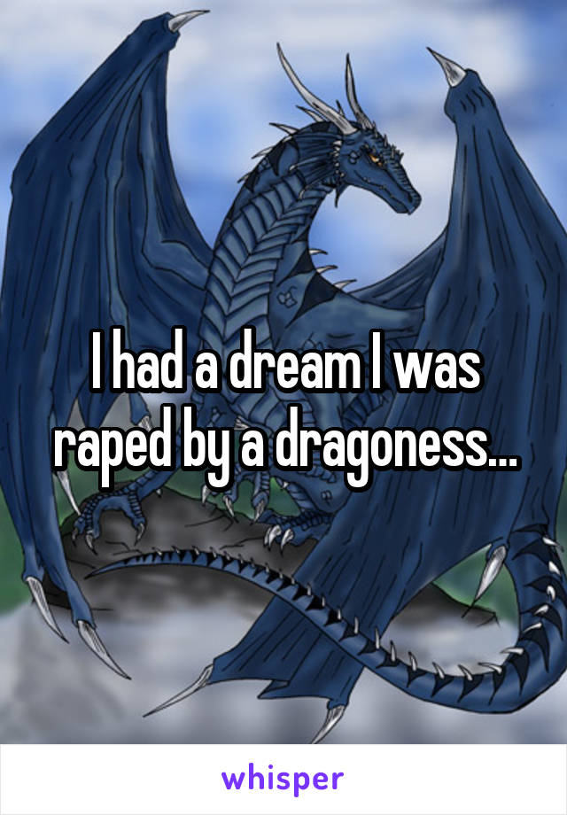 I had a dream I was raped by a dragoness…