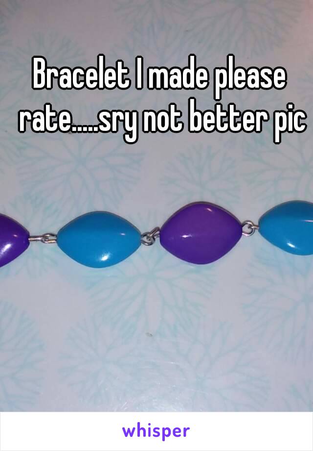 Bracelet I made please rate.....sry not better pic