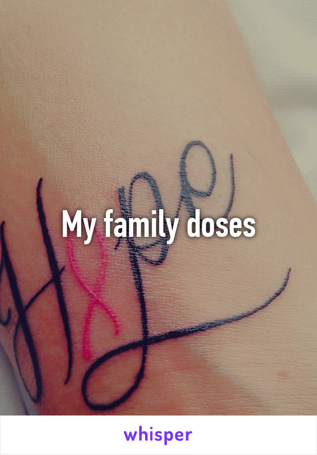 My family doses