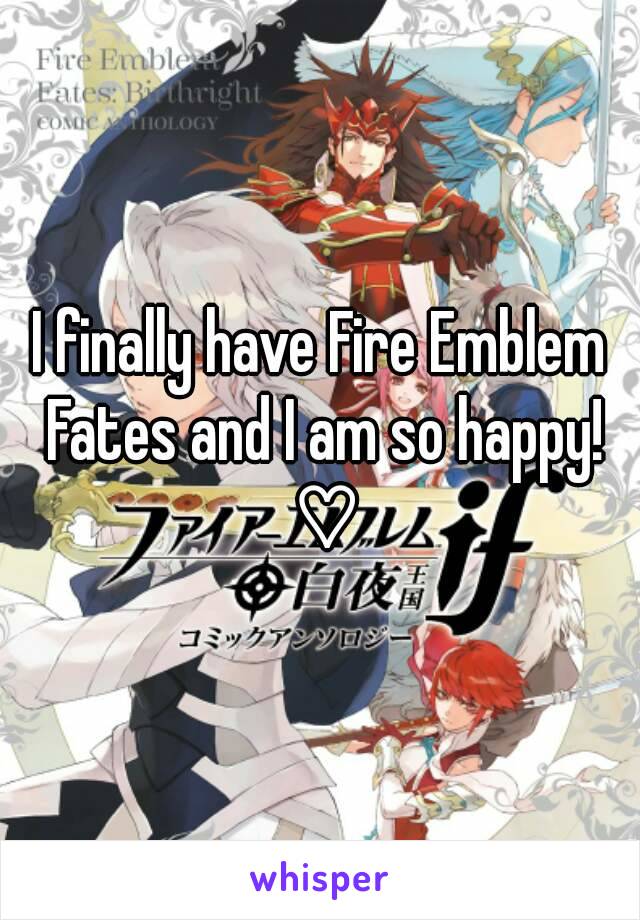 I finally have Fire Emblem Fates and I am so happy! ♡