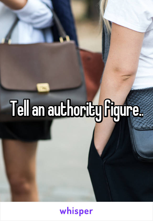 Tell an authority figure..