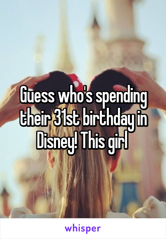 Guess who's spending their 31st birthday in Disney! This girl 