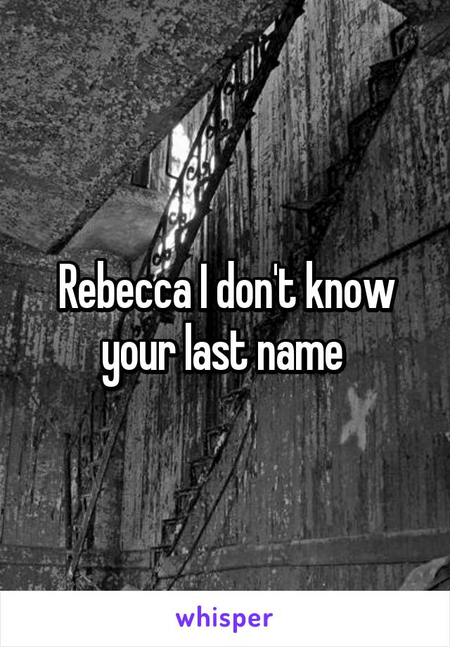 Rebecca I don't know your last name 