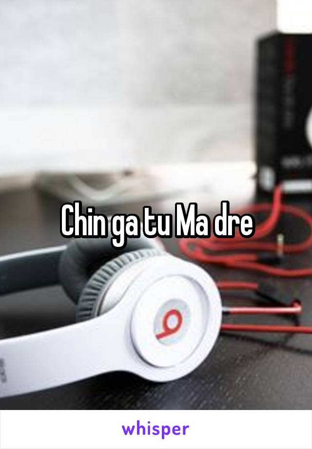 Chin ga tu Ma dre