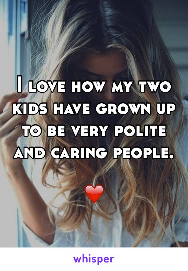 I love how my two kids have grown up to be very polite and caring people.

❤️