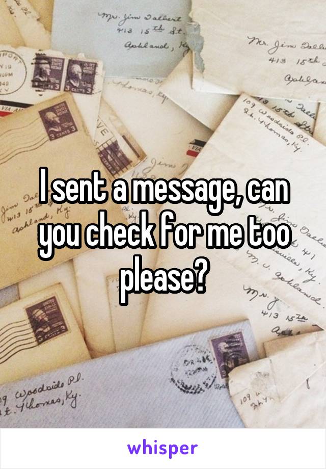 I sent a message, can you check for me too please?