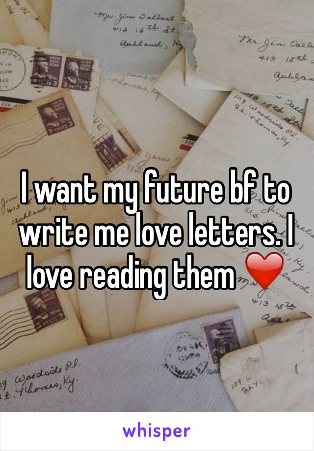 I want my future bf to write me love letters. I love reading them ❤️