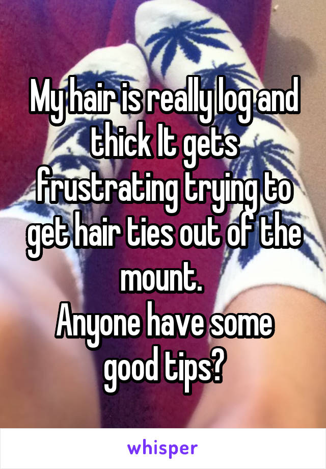 My hair is really log and thick It gets frustrating trying to get hair ties out of the mount. 
Anyone have some good tips?