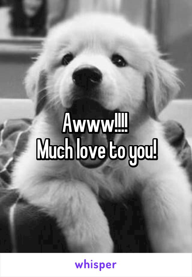 Awww!!!! 
Much love to you!