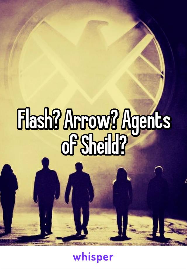 Flash? Arrow? Agents of Sheild?