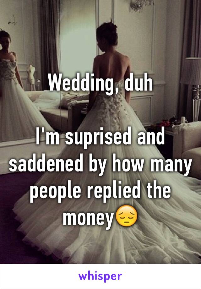 Wedding, duh

I'm suprised and saddened by how many people replied the money😔