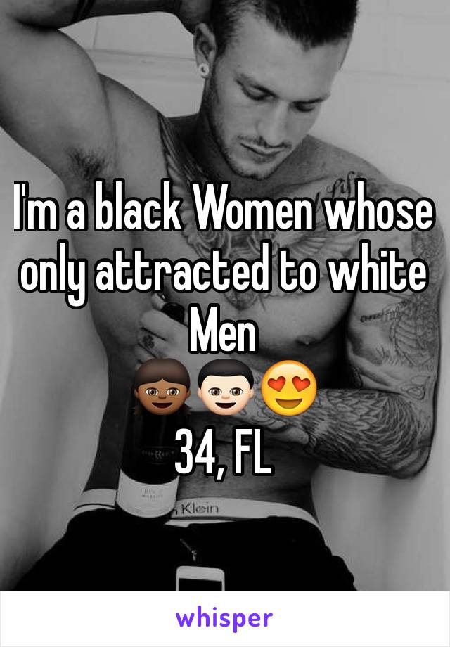 I'm a black Women whose only attracted to white Men
👧🏾👦🏻😍
34, FL