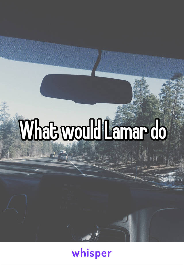 What would Lamar do