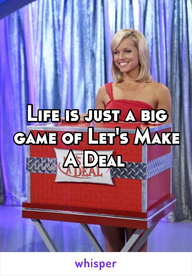 Life is just a big game of Let's Make A Deal 