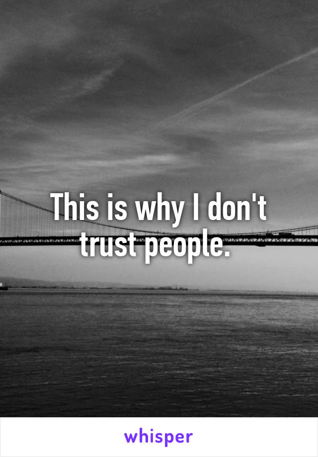 This is why I don't trust people. 