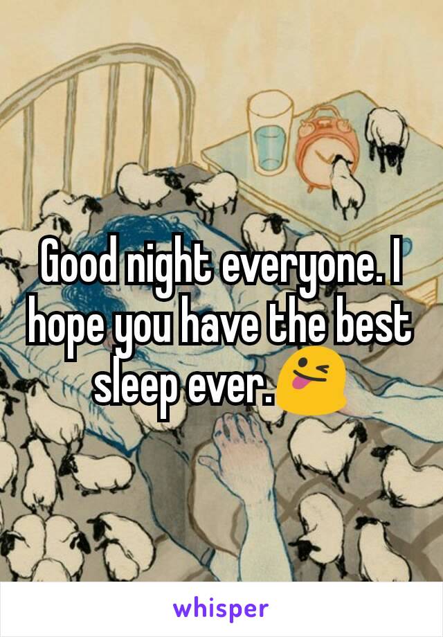 Good night everyone. I hope you have the best sleep ever.😜