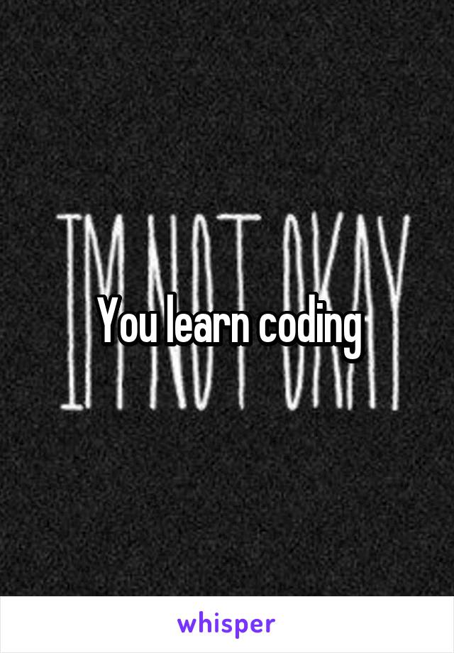 You learn coding