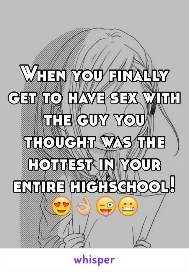 When you finally get to have sex with the guy you thought was the hottest in your entire highschool! 😍👌🏼😜😬