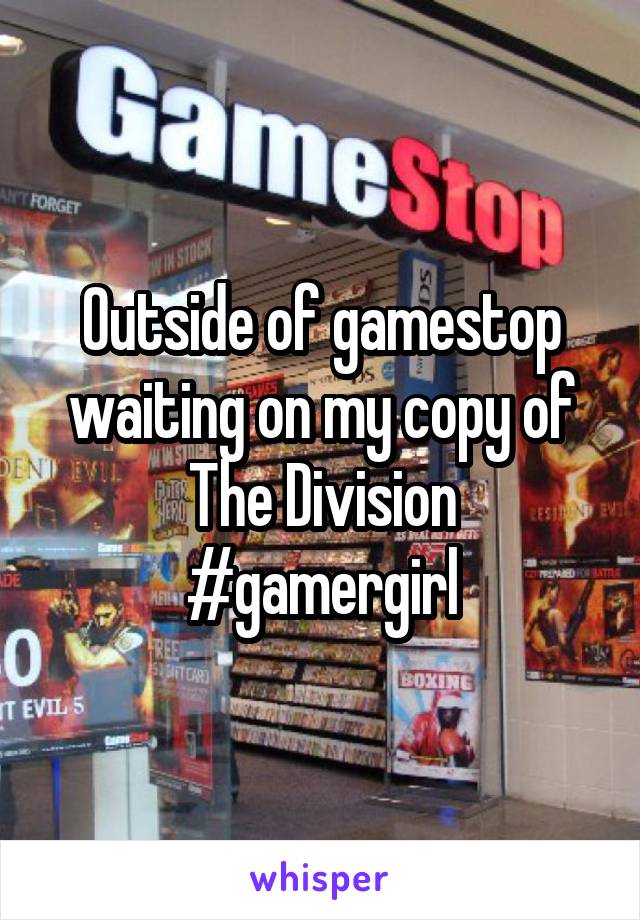 Outside of gamestop waiting on my copy of The Division
#gamergirl