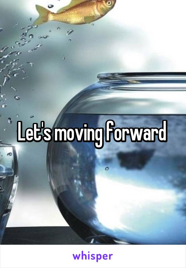 Let's moving forward 