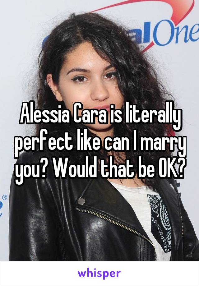 Alessia Cara is literally perfect like can I marry you? Would that be OK?