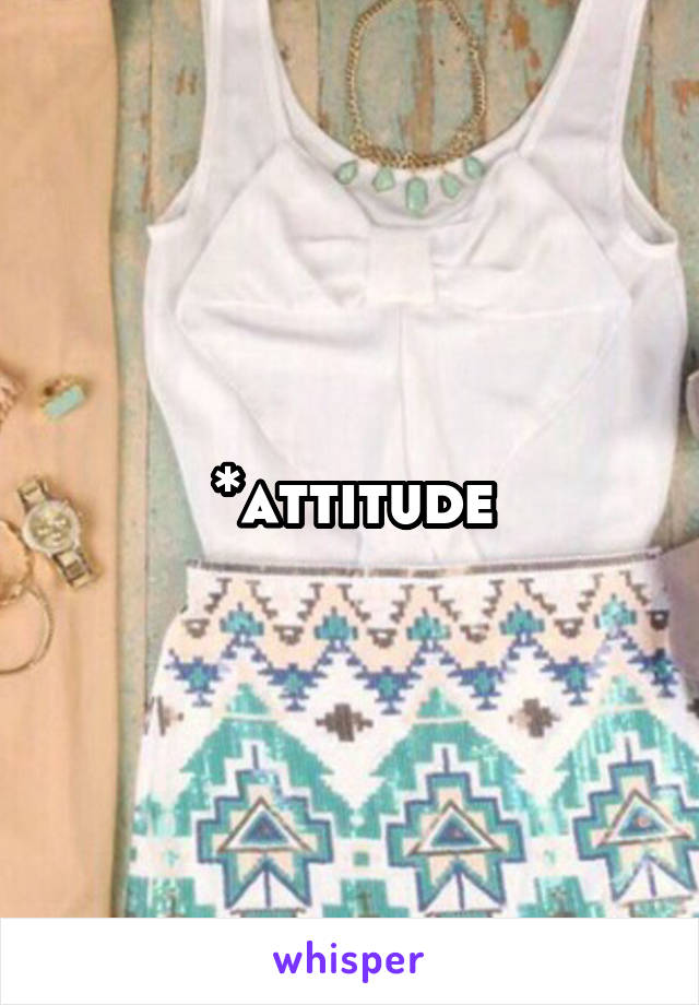 *attitude