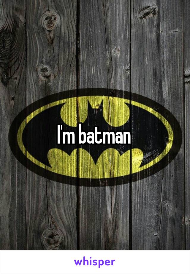 I'm batman 