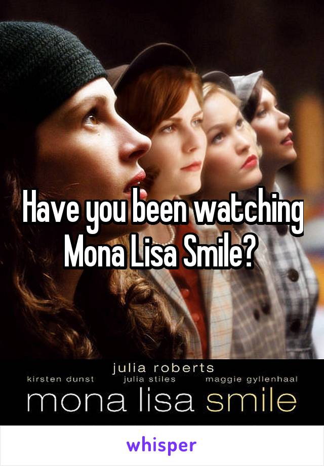 Have you been watching Mona Lisa Smile? 