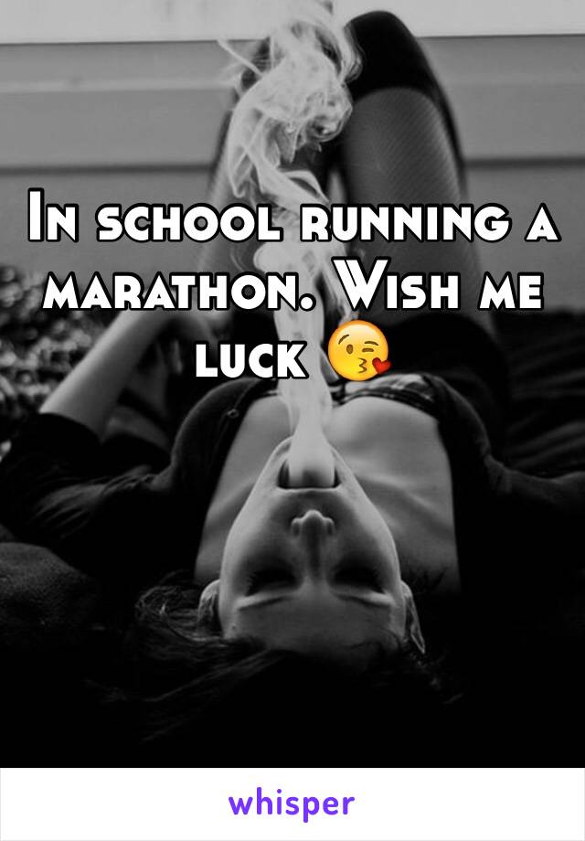 In school running a marathon. Wish me luck 😘