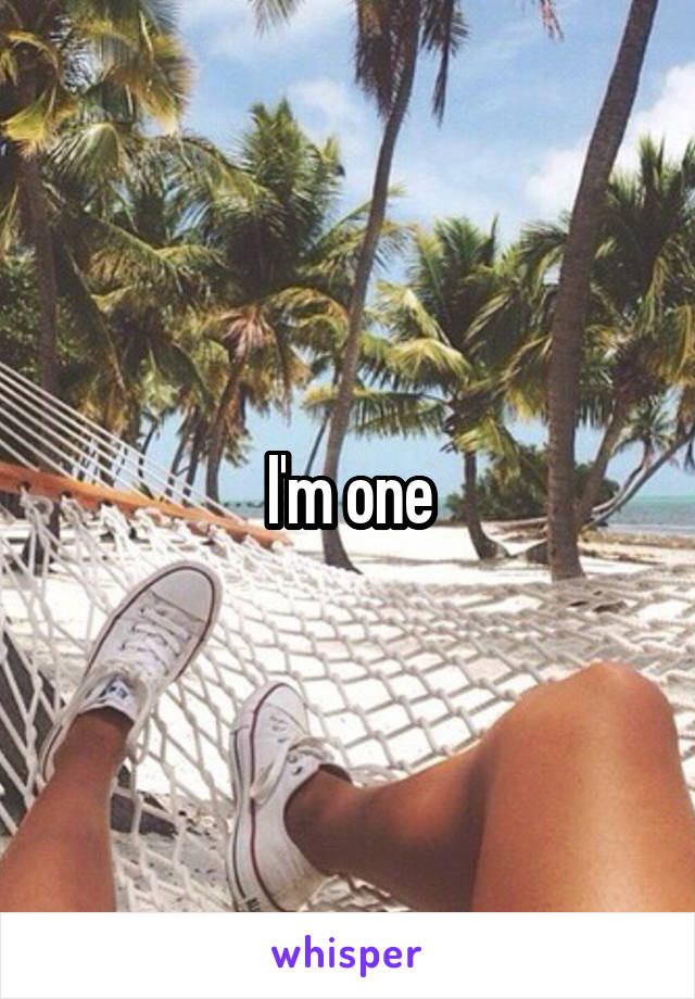 I'm one