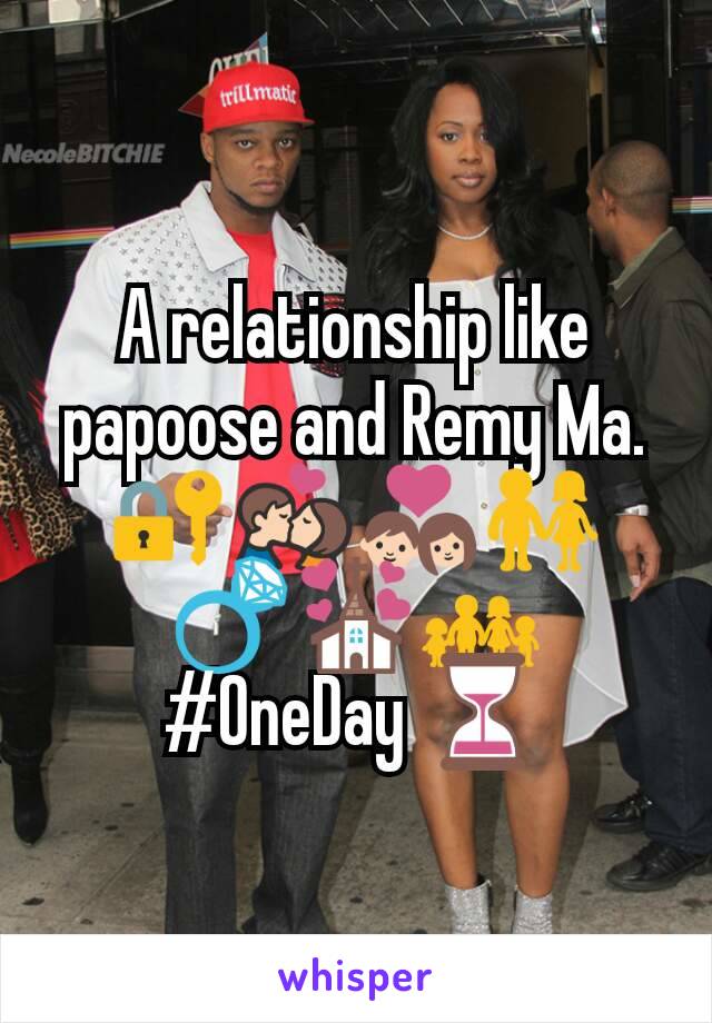 A relationship like papoose and Remy Ma. 🔐💏💑👫💍💒👪
#OneDay ⏳