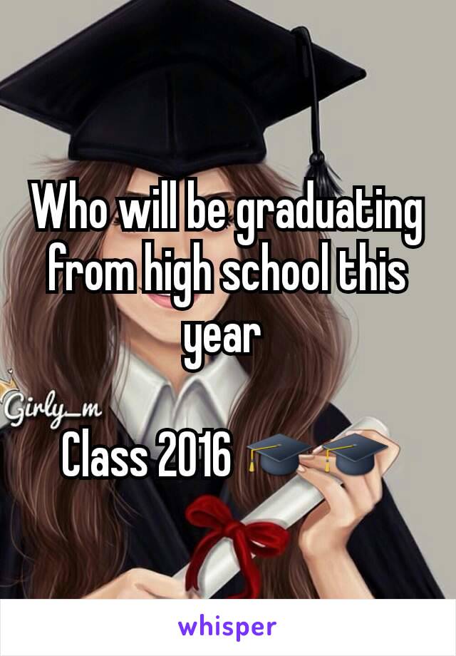 Who will be graduating from high school this year 

Class 2016 🎓🎓