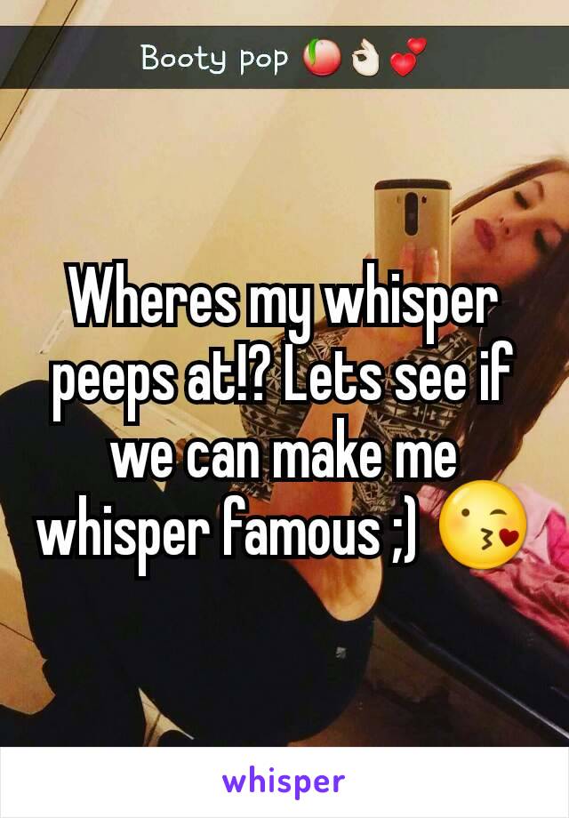 Wheres my whisper peeps at!? Lets see if we can make me whisper famous ;) 😘