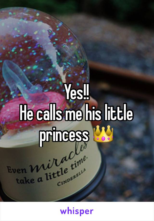 Yes!!
He calls me his little princess 👑