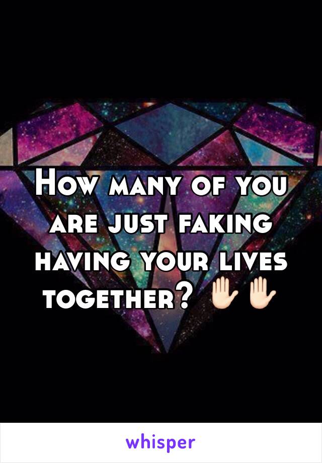 How many of you are just faking having your lives together? ✋🏻✋🏻