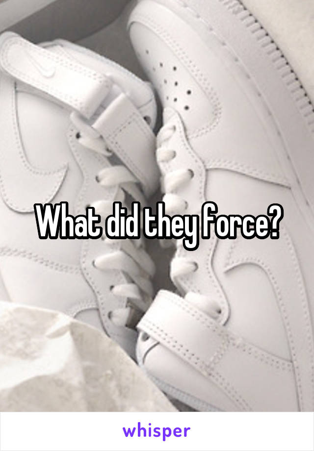 What did they force?