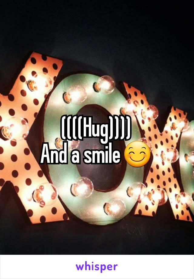 ((((Hug))))
And a smile😊