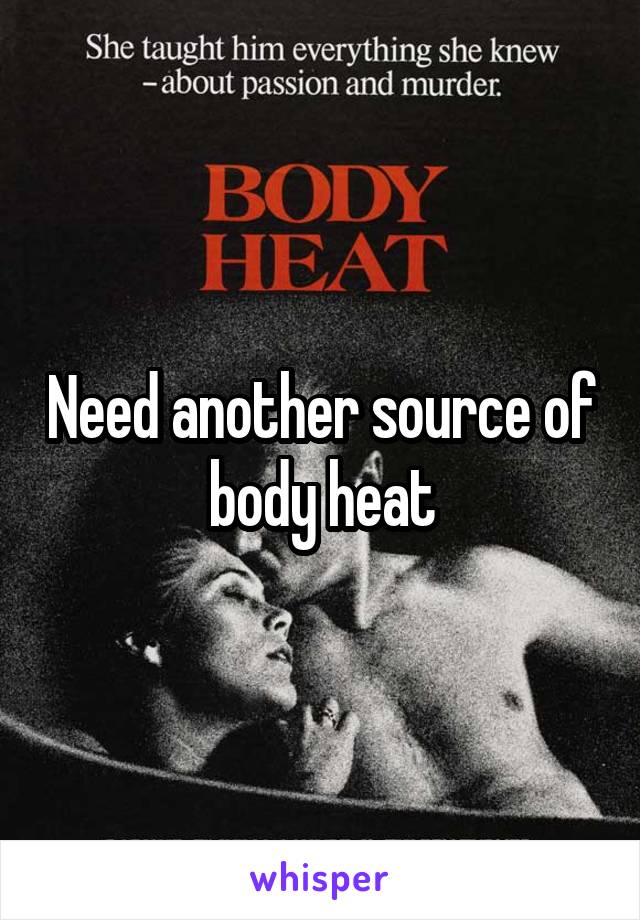 Need another source of body heat